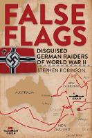Stephen Robinson - False Flags: Disguised German Raiders of World War II - 9781925335156 - V9781925335156
