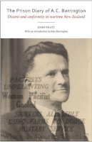 John Pratt - The Prison Diary of A.C. Barrington: Dissent and Conformity in Wartime New Zealand - 9781927322314 - V9781927322314