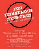 Waziyatawin Angela Wilson (Ed.) - For Indigenous Eyes Only: A Decolonization Handbook - 9781930618633 - V9781930618633