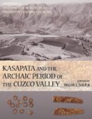 Brian S. . Ed(S): Bauer - Kasapata and the Archaic Period of the Cuzco Valley - 9781931745345 - V9781931745345