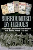 Leonard Lebenson - Surrounded by Heroes: Six Campaigns with Divisional Headquarters 82nd Airborne - 9781932033588 - V9781932033588