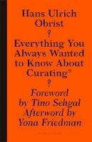 Hans-Ulrich Obrist - Everything You Always Wanted to Know About Curating* But Were Afraid to Ask - 9781933128252 - V9781933128252