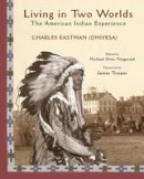 Charles A. Eastman - Living in Two Worlds: The American Indian Experience - 9781933316765 - V9781933316765