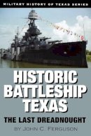 John C. Ferguson - Historic Battleship Texas: The Last Dreadnought (Military History of Texas Series) - 9781933337074 - V9781933337074