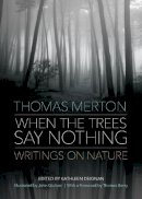 Thomas Merton - When the Trees Say Nothing: Writings on Nature - 9781933495903 - V9781933495903