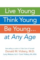 Vickery, Donald M.; Matson, Larry, Edd; Vickery, Carol, Rn, Msn - Live Young, Think Young, be Young - 9781933503974 - V9781933503974