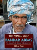 Dr Willem Floor - The Persian Gulf: Bandar Abbas, The Natural Trade Gateway of Southeast Iran - 9781933823430 - V9781933823430