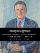 Peter Lawson-Johnston - Growing Up Guggenheim: A Personal History of a Family Enterprise - 9781933859194 - V9781933859194