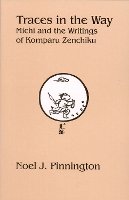 Noel J. Pinnington - Traces in the Way: Michi and the Writings of Komparu Zenchiku - 9781933947020 - V9781933947020
