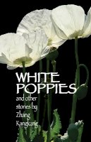 Kangkang Zhang - White Poppies and Other Stories (Cornell East Asia Series) - 9781933947235 - V9781933947235