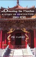 Pei Huang - Reorienting the Manchus: A Study of Sinicization 1583-1795 (Cornell East Asia Series) - 9781933947525 - V9781933947525