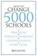 Levin - How to Change 5000 Schools: A Practical and Positive Approach for Leading Change at Every Level - 9781934742082 - V9781934742082