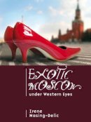 Irene Masing-Delic - Exotic Moscow Under Western Eyes - 9781934843406 - V9781934843406