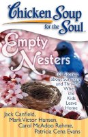 Jack Canfield, Mark Victor Hansen, Carol McAdoo Rehme, Patricia Cena Evans - Chicken Soup for the Soul: Empty Nesters: 101 Stories about Surviving and Thriving When the Kids Leave Home (Chicken Soup for the Soul (Quality Paper)) - 9781935096221 - V9781935096221