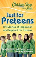 Canfield, Jack (The Foundation For Self-Esteem); Hansen, Mark Victor; Newmark, Amy - Chicken Soup for the Soul: Just for Preteens - 9781935096733 - V9781935096733