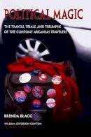 Brenda Blagg - Political Magic: The Travels, Trials and Triumphs of the Clintons´ Arkansas Travelers - 9781935106555 - V9781935106555