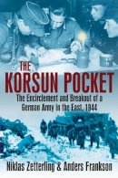 Niklas Zetterling - Korsun Pocket: The Encirclement and Breakout of a German Army in the East, 1944 - 9781935149842 - V9781935149842