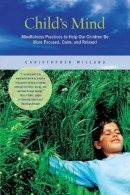 Christopher Willard - Child´s Mind: Mindfulness Practices to Help Our Children Be More Focused, Calm, and Relaxed - 9781935209621 - V9781935209621
