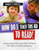 Kimberly A. Henry - How Do I Teach This Kid to Read?: Teaching Literacy Skills to Young Children with Autism, from Phonics to Fluency - 9781935274148 - V9781935274148