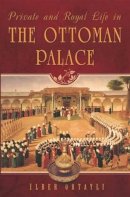 Ilber Ortayli - Private & Royal Life in the Ottoman Palace - 9781935295457 - V9781935295457