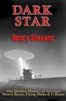 Henry Stevens - Dark Star: The Hidden History of German Secret Bases, Flying Disks & U-Boats - 9781935487401 - V9781935487401