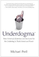 Michael Prell - Underdogma: How America's Enemies Use Our Love for the Underdog to Trash American Power - 9781935618133 - V9781935618133