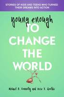 Michael Connolly - Young Enough to Change the World: Stories of Kids & Teens Who Turned Their Dreams into Action - 9781935826385 - V9781935826385