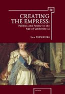 Vera Proskurina - Creating the Empress: Politics and Poetry in the Age of Catherine II (Ars Rossica) - 9781936235506 - V9781936235506