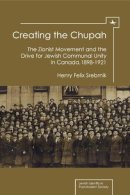 Henry Feli Srebrnik - Creating the Chupah: The Zionist Movement and the Drive for Jewish Communal Unity in Canada, 1898-1921 (Jewish Identities in Post-Modern Society) - 9781936235711 - V9781936235711