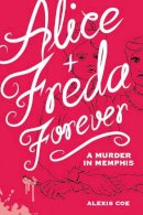 Alexis Coe - Alice + Freda Forever: A Murder in Memphis - 9781936976607 - V9781936976607