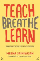 Meena Srinivasan - Teach, Breathe, Learn: Mindfulness in and out of the Classroom - 9781937006747 - V9781937006747