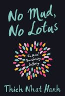Thich Nhat Hanh - No Mud, No Lotus: The Art of Transforming Suffering - 9781937006853 - V9781937006853