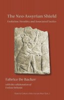Fabrice de Backer - The Neo-Assyrian Shield: Evolution, Heraldry, and Associated Tactics - 9781937040024 - V9781937040024