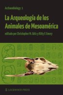 . Ed(S): Gotz, Christopher Markus; Emery, Kitty F. - La Arquelogia Animales De Mesoamerica - 9781937040123 - V9781937040123