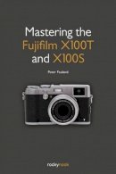 Peter Fauland - Mastering the Fujifilm X100T and X100S - 9781937538804 - V9781937538804