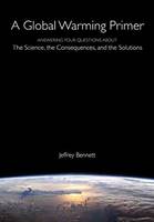 Jeffrey Bennett - A Global Warming Primer: Answering Your Questions About The Science, The Consequences, and The Solutions - 9781937548780 - V9781937548780