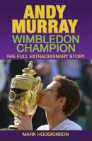 Mark Hodgkinson - Andy Murray: Wimbledon Champion: The Full Extraordinary Story - 9781937559403 - V9781937559403