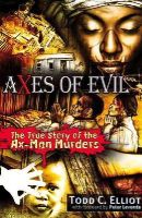Todd C. Elliott - Axes of Evil: The True Story of the Ax-Man Murders - 9781937584726 - V9781937584726