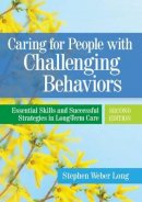 Stephen Weber Long - Caring for People with Challenging Behaviors: Essential Skills and Successful Strategies in Long-Term Care - 9781938870125 - V9781938870125