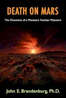 John Brandenburg - Death on Mars: The Discovery of a Planetary Nuclear Massacre - 9781939149381 - V9781939149381