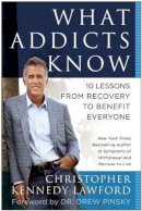 Christopher Kennedy Lawford - What Addicts Know: 10 Lessons from Recovery to Benefit Everyone - 9781940363745 - V9781940363745