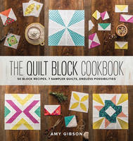 Amy Gibson - The Quilt Block Cookbook: 50 Block Recipes, 7 Sampler Quilts, Endless Possibilities - 9781940655147 - V9781940655147