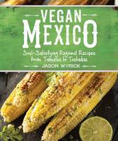 Jason Wyrick - Vegan Mexico: Soul-Satisfying Regional Recipes from Tamales to Tostadas - 9781941252215 - V9781941252215