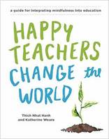 Thich Nhat Hanh - Happy Teachers Change The World: A Guide For Integrating Mindfulness InEducation - 9781941529638 - V9781941529638