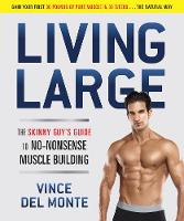 Vince Del Monte - Living Large: The Skinny Guy´s Guide to No-Nonsense Muscle Building - 9781941631829 - V9781941631829