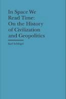 Karl Schlogel - In Space We Read Time - On the History of Civilization and Geopolitics - 9781941792087 - V9781941792087