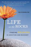 Peg O´connor - Life on the Rocks: Finding Meaning in Addiction Recovery - 9781942094029 - V9781942094029