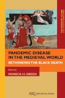 Monica H. Green (Ed.) - Pandemic Disease in the Medieval World: Rethinking the Black Death - 9781942401001 - V9781942401001