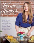 Diana Keuilian - The Recipe Hacker Confidential: Break the Code to Cooking Mouthwatering & Good-For-You Meals without Grains, Gluten, Dairy, Soy, or Cane Sugar - 9781942952756 - V9781942952756