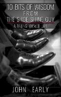 John Early - 10 Bits of Wisdom From The Shoe Shine Guy: A Transformed Life - 9781943092376 - V9781943092376